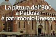 La pittura del '300 a Padova e' patrimonio Unesco