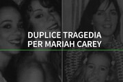 Duplice tragedia per Mariah Carey