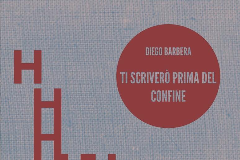 La copertina del libro di Diego Barbera  'Ti scriverò prima del confine ' - RIPRODUZIONE RISERVATA