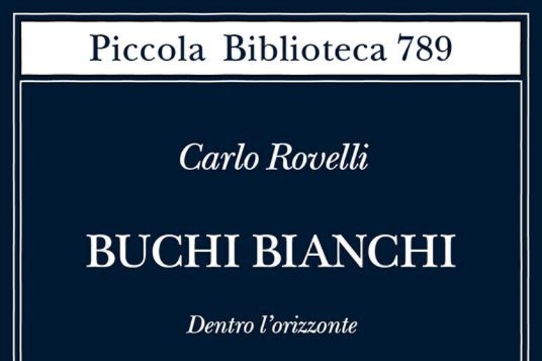 Carlo Rovelli, i Buchi bianchi che sto ancora cercando - Libri -  Approfondimenti 