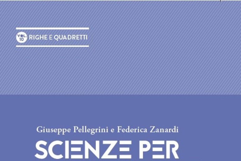 “Scienze per il domani” di Giuseppe Pellegrini e Federica Zanardi (Mateinitaly, 152 pagine, 14 euro) - RIPRODUZIONE RISERVATA